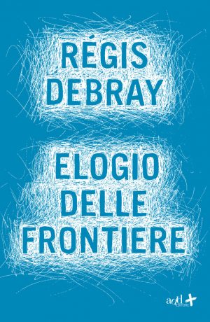 Régis Debray – Elogio delle frontiere